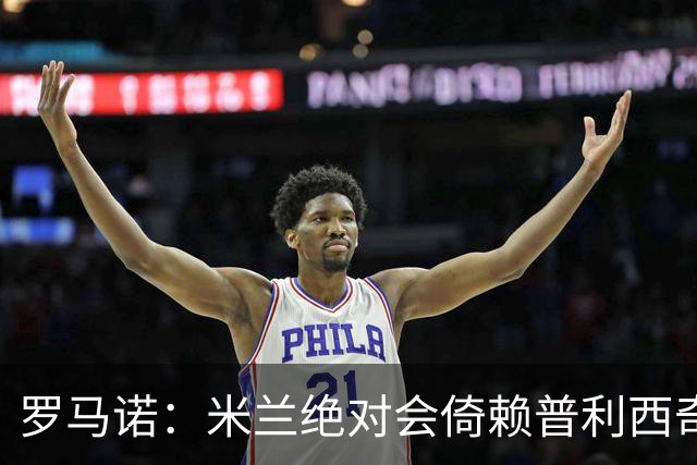罗马诺：米兰绝对会倚赖普利西奇，这也关乎美国老板的形象